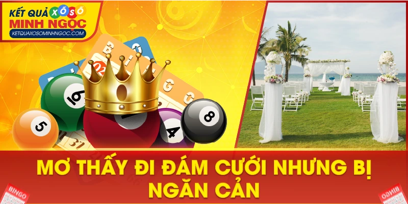 Mơ thấy đi đám cưới nhưng bị ngăn cản